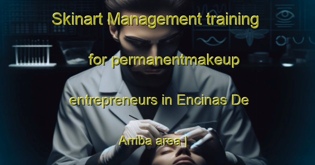 Skinart Management training for permanentmakeup entrepreneurs in Encinas De Arriba area | PermanentmakeupTraining | PermanentmakeupClasses | SkinartTraining-Spain
